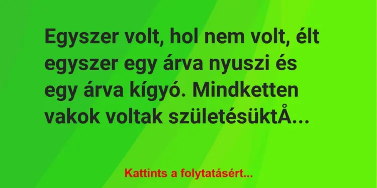 Vicc: Egyszer volt, hol nem volt, élt egyszer egy árva nyuszi és egy árva kígyó….