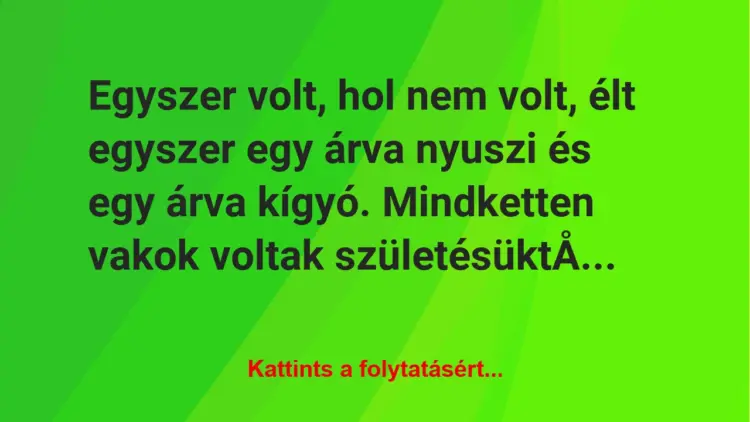 Vicc: Egyszer volt, hol nem volt, élt egyszer egy árva nyuszi és egy árva kígyó….