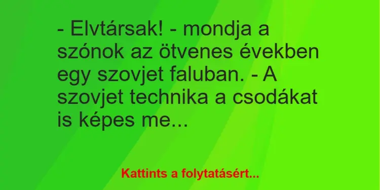 Vicc: – Elvtársak! – mondja a szónok az ötvenes években egy szovjet faluban. – A…