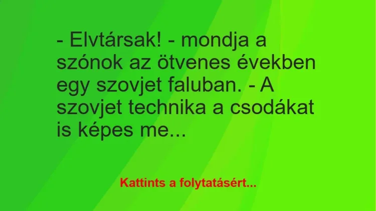 Vicc: – Elvtársak! – mondja a szónok az ötvenes években egy szovjet faluban. – A…