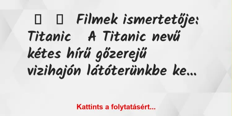 Vicc:
Filmek ismertetője:TitanicA Titanic…