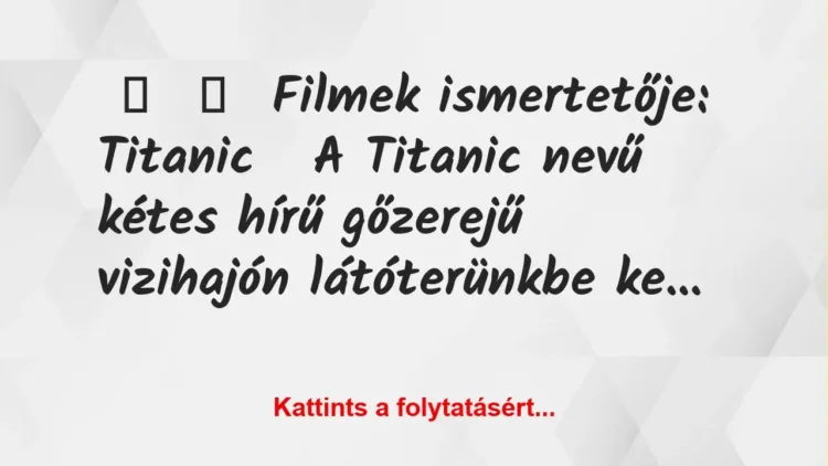 Vicc: 
	    	    Filmek ismertetője:





Titanic


A Titanic…