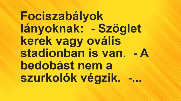 Vicc: Fociszabályok lányoknak:

– Szöglet kerek vagy ovális stadionban is…