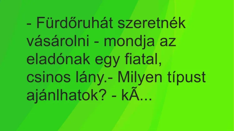 Vicc: – Fürdőruhát szeretnék vásárolni – mondja az eladónak egy fiatal, csinos…