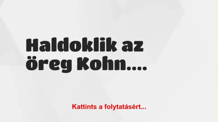 Vicc: Haldoklik az öreg Kohn. Mondja a feleségének: