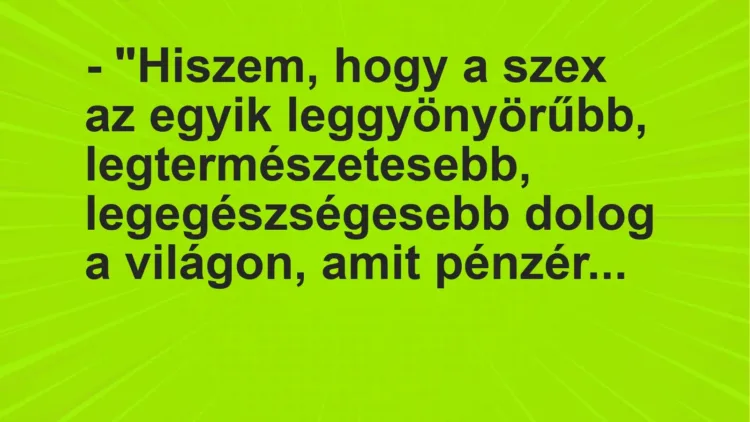 Vicc: – “Hiszem, hogy a szex az egyik leggyönyörűbb, legtermészetesebb,…