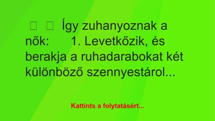 Vicc: 
	    	    Így zuhanyoznak a nők:





1. Levetkőzik, és…