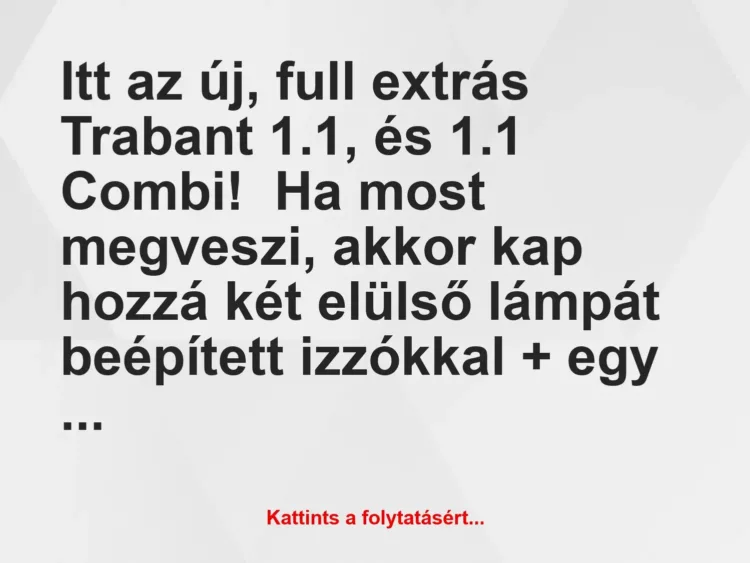 Vicc: Itt az új, full extrás Trabant 1.1, és 1.1 Combi!

Ha most megveszi, akkor…