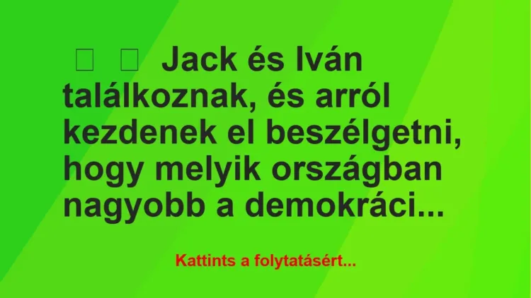 Vicc: 
	    	    Jack és Iván találkoznak, és arról kezdenek el beszélgetni,…