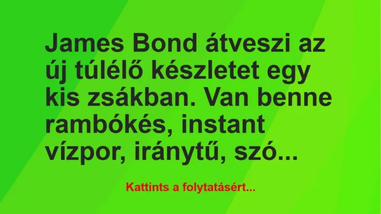 Vicc: James Bond átveszi az új túlélő készletet egy kis zsákban. Van benne rambókés,…