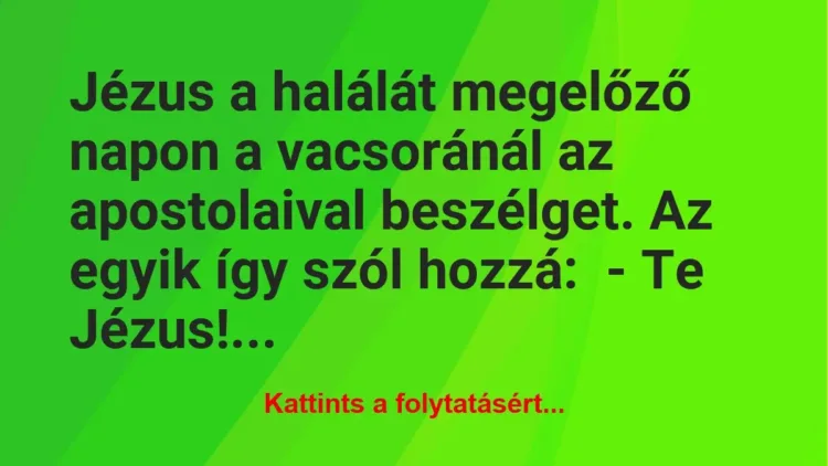 Vicc: Jézus a halálát megelőző napon a vacsoránál az apostolaival beszélget. Az egyik…