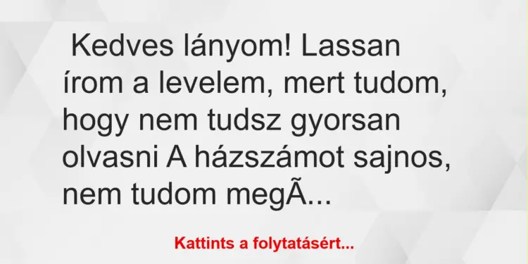 Vicc: Kedves lányom! Lassan írom a levelem, mert tudom, hogy nem tudsz…