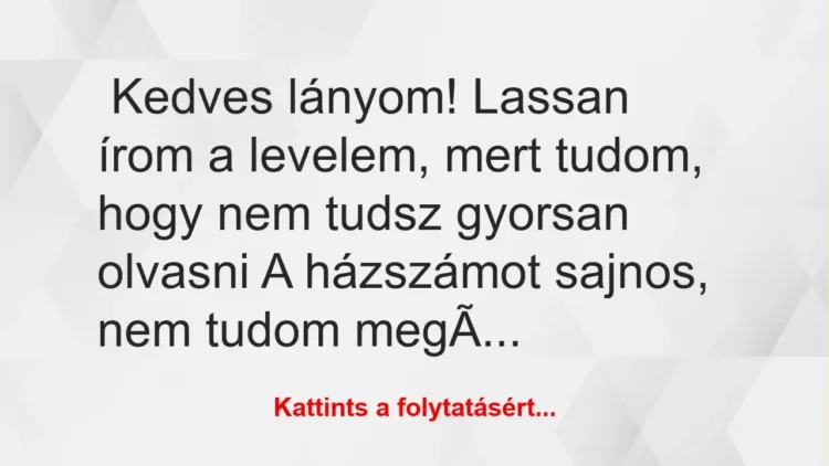 Vicc: Kedves lányom! Lassan írom a levelem, mert tudom, hogy nem tudsz…