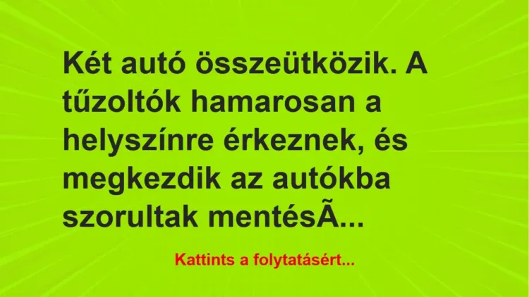 Vicc: Két autó összeütközik. A tűzoltók hamarosan a helyszínre érkeznek, és megkezdik…