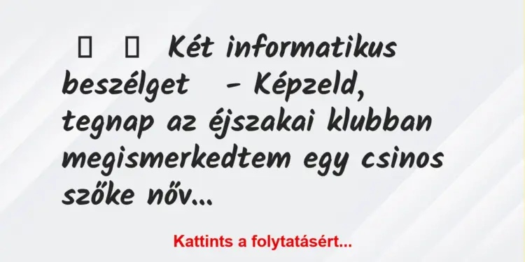 Vicc:
Két informatikus beszélget– Képzeld, tegnap az éjszakai…