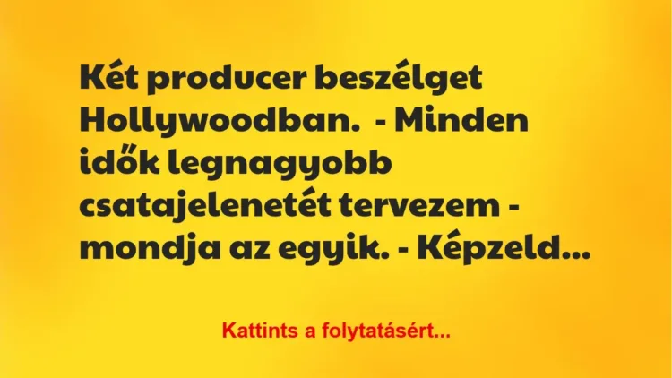 Vicc: Két producer beszélget Hollywoodban.

– Minden idők legnagyobb…