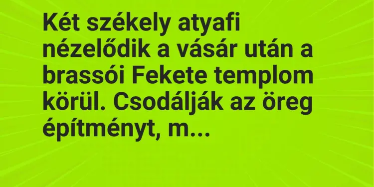 Vicc: Két székely atyafi nézelődik a vásár után a brassói Fekete templom körül….