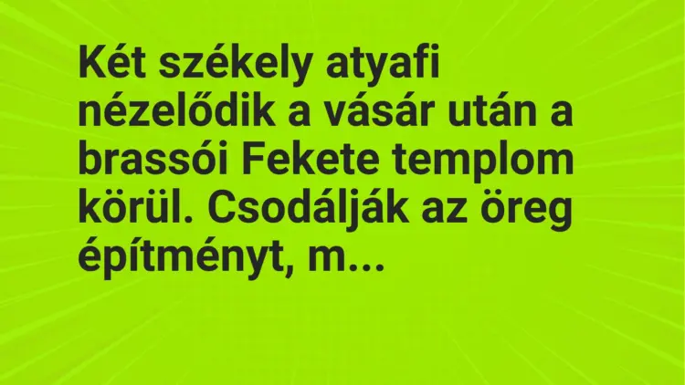 Vicc: Két székely atyafi nézelődik a vásár után a brassói Fekete templom körül….