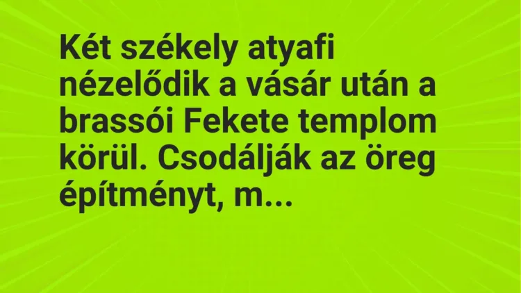 Vicc: Két székely atyafi nézelődik a vásár után a brassói Fekete templom körül….