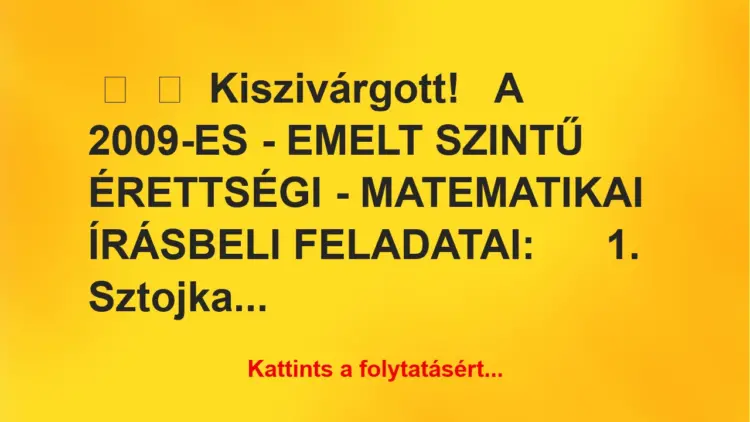 Vicc:
Kiszivárgott!A 2009-ES – EMELT SZINTŰ ÉRETTSÉGI -…