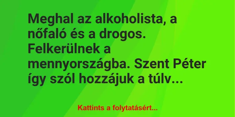 Vicc: Meghal az alkoholista, a nőfaló és a drogos. Felkerülnek a mennyországba. Szent…