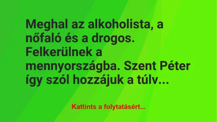 Vicc: Meghal az alkoholista, a nőfaló és a drogos. Felkerülnek a mennyországba. Szent…