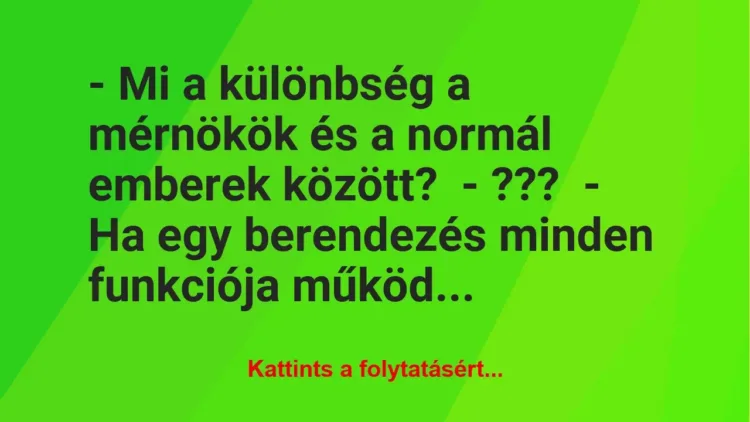 Vicc: – Mi a különbség a mérnökök és a normál emberek között?

– ???

– Ha egy…