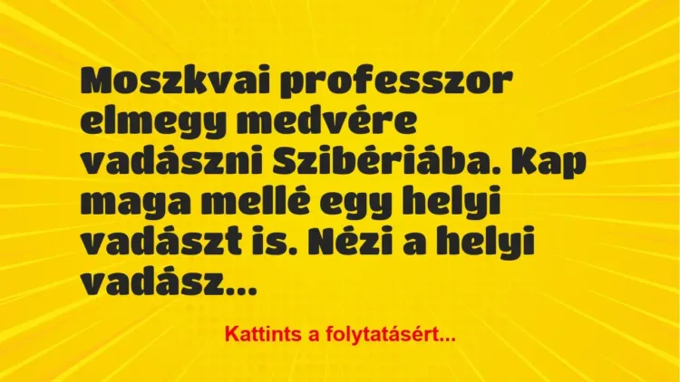 Vicc: Moszkvai professzor elmegy medvére vadászni Szibériába. Kap maga mellé egy helyi…