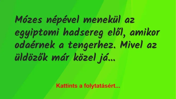 Vicc: Mózes népével menekül az egyiptomi hadsereg elől, amikor odaérnek a tengerhez….