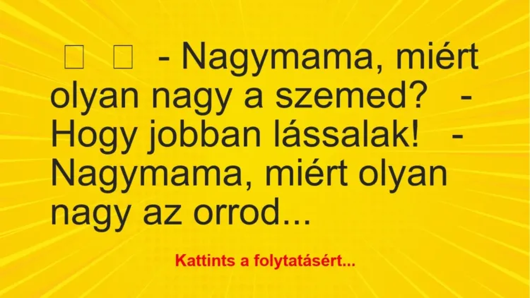 Vicc: 
	    	    – Nagymama, miért olyan nagy a szemed?


– Hogy jobban…