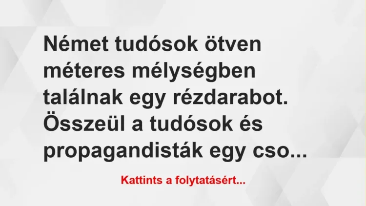 Vicc: Német tudósok ötven méteres mélységben találnak egy rézdarabot. Összeül a…