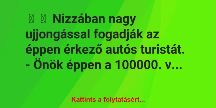 Vicc:
Nizzában nagy ujjongással fogadják az éppen érkező autós…