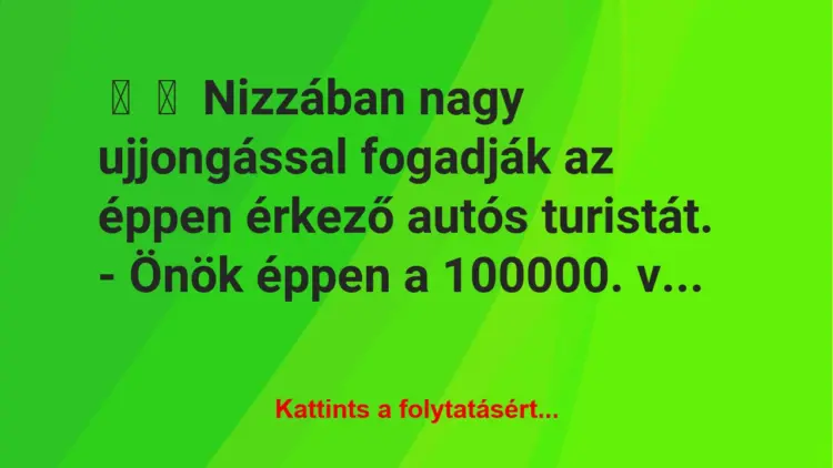 Vicc:
Nizzában nagy ujjongással fogadják az éppen érkező autós…