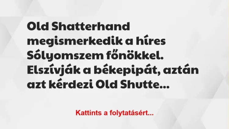 Vicc: Old Shatterhand megismerkedik a híres Sólyomszem főnökkel. Elszívják a…