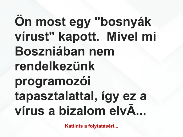 Vicc: Ön most egy “bosnyák vírust” kapott.

Mivel mi Boszniában nem rendelkezünk…