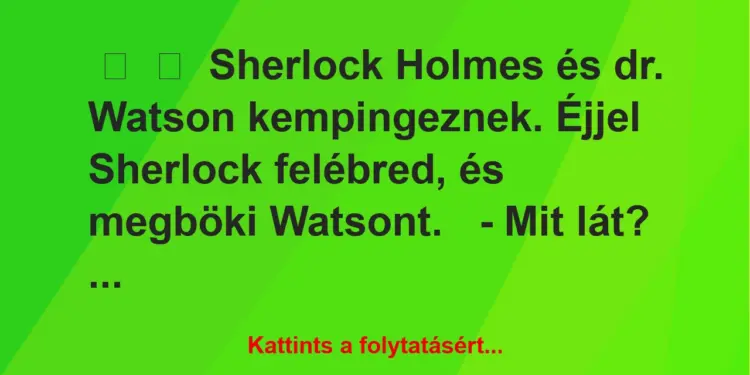 Vicc:
Sherlock Holmes és dr. Watson kempingeznek. Éjjel Sherlock …