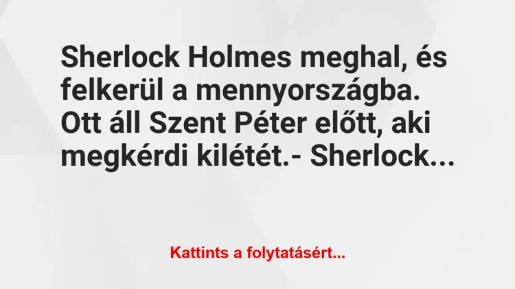 Vicc: Sherlock Holmes meghal, és felkerül a mennyországba. Ott áll Szent Péter előtt,…