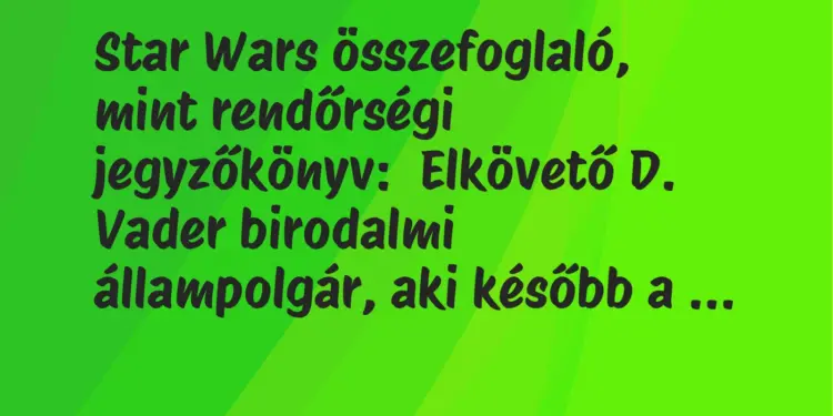 Vicc: Star Wars összefoglaló, mint rendőrségi jegyzőkönyv:Elkövető D. Vader…