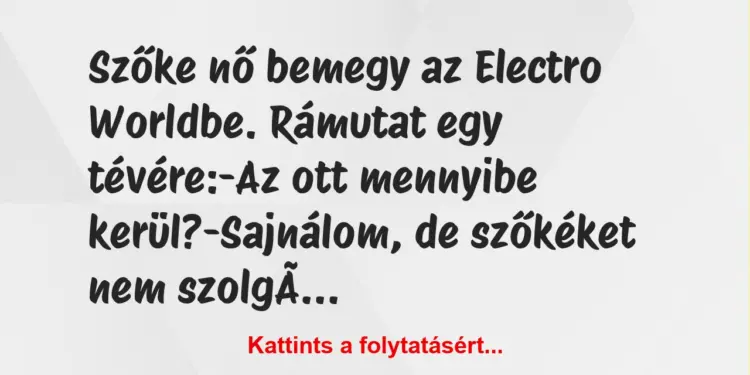 Vicc: Szőke nő bemegy az Electro Worldbe. Rámutat egy tévére:-Az ott…