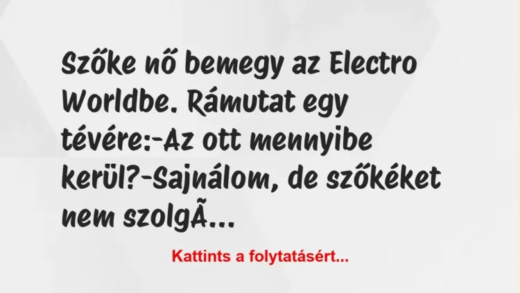 Vicc: Szőke nő bemegy az Electro Worldbe. Rámutat egy tévére:

-Az ott…