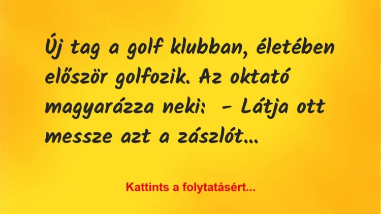 Vicc: Új tag a golf klubban, életében először golfozik. Az oktató magyarázza…