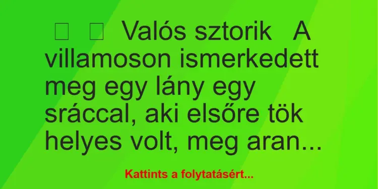 Vicc:
Valós sztorikA villamoson ismerkedett meg egy lány egy…