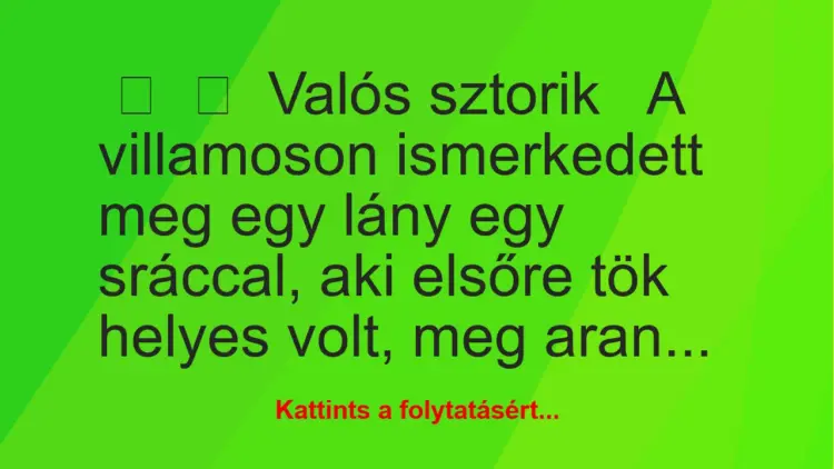 Vicc:
Valós sztorikA villamoson ismerkedett meg egy lány egy…