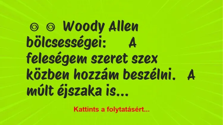 Vicc: 
	    	    Woody Allen bölcsességei:





A feleségem szeret…