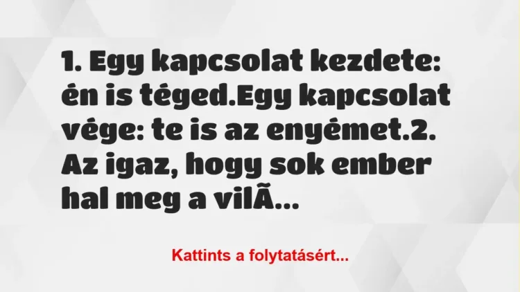 Vicc: 1. Egy kapcsolat kezdete: én is téged.

Egy kapcsolat vége: te is…