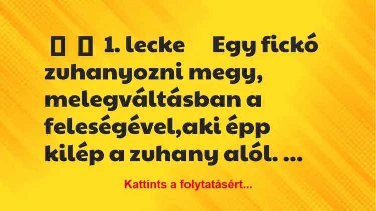 Vicc: 
	    	    1. lecke





Egy fickó zuhanyozni megy,…