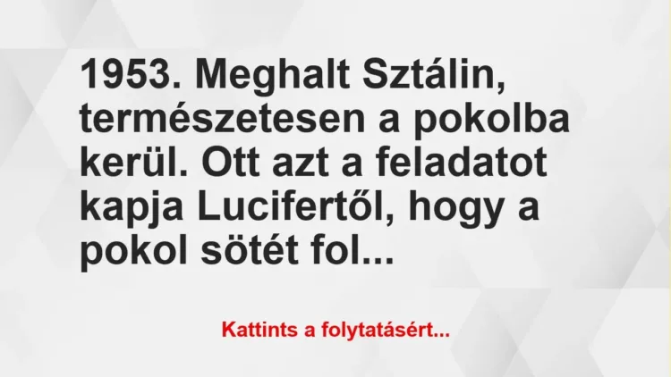 Vicc: 1953. Meghalt Sztálin, természetesen a pokolba kerül. Ott azt a…