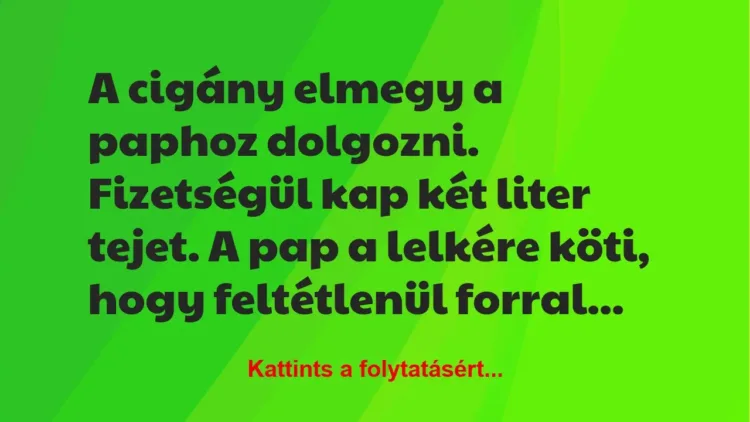 Vicc: A cigány elmegy a paphoz dolgozni. Fizetségül kap két liter tejet. A…