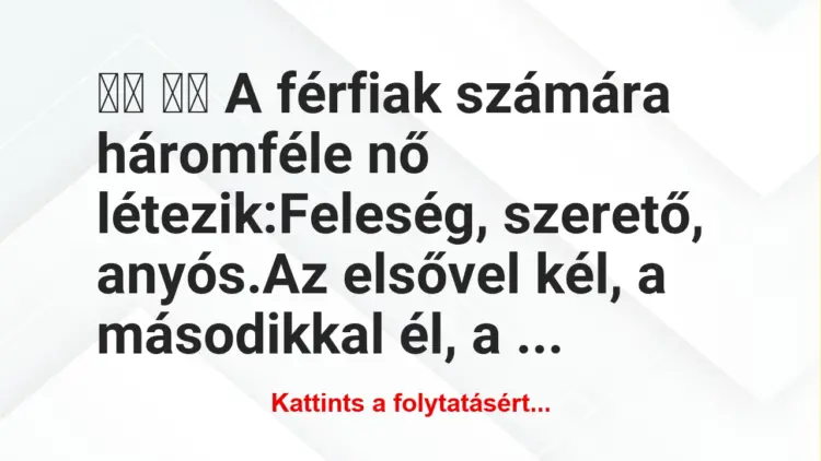 Vicc:
A férfiak számára háromféle nő…