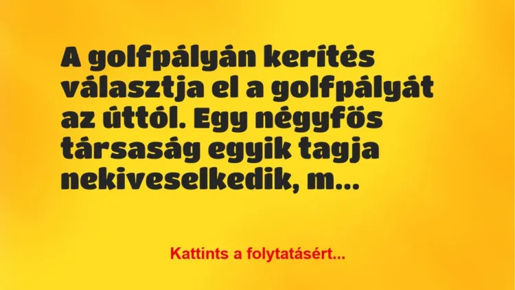 Vicc: A golfpályán kerítés választja el a golfpályát az úttól. Egy négyfős…